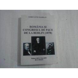 ROMANIA SI CONGRESUL DE PACE DE LA BERLIN (1878) - SORIN LIVIU DAMEAN